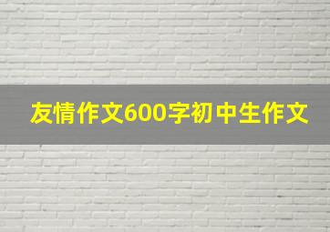 友情作文600字初中生作文