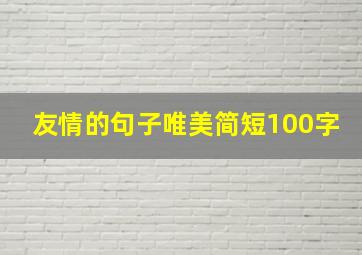 友情的句子唯美简短100字