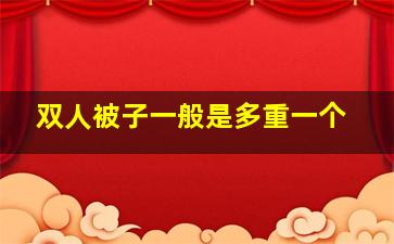 双人被子一般是多重一个