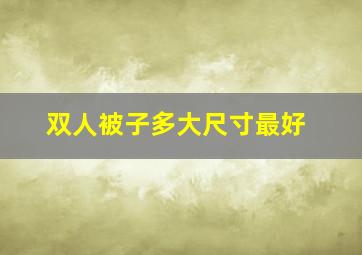 双人被子多大尺寸最好