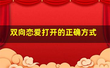 双向恋爱打开的正确方式