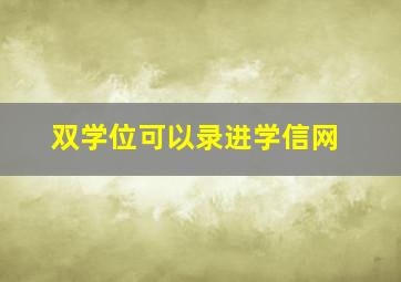 双学位可以录进学信网