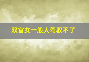 双官女一般人驾驭不了