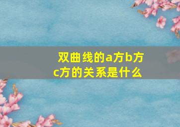 双曲线的a方b方c方的关系是什么