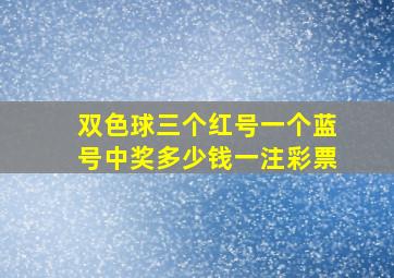 双色球三个红号一个蓝号中奖多少钱一注彩票