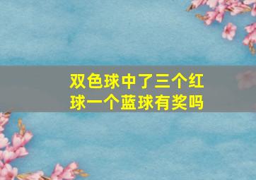 双色球中了三个红球一个蓝球有奖吗