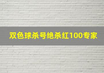 双色球杀号绝杀红100专家