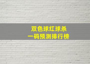 双色球红球杀一码预测排行榜