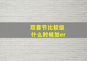 双音节比较级什么时候加er