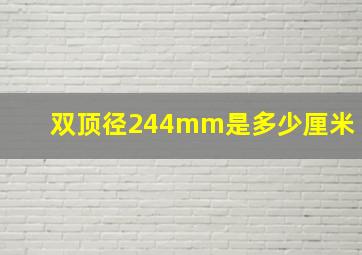 双顶径244mm是多少厘米