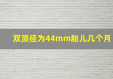 双顶径为44mm胎儿几个月