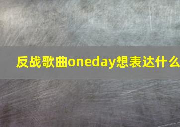 反战歌曲oneday想表达什么