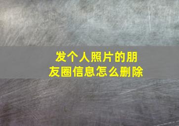 发个人照片的朋友圈信息怎么删除