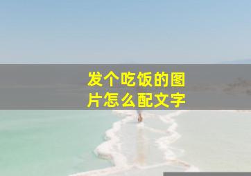 发个吃饭的图片怎么配文字