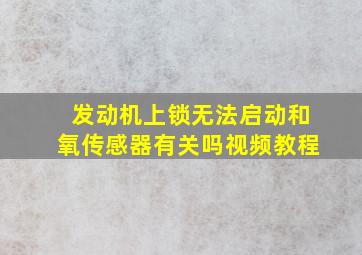 发动机上锁无法启动和氧传感器有关吗视频教程