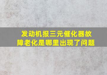 发动机报三元催化器故障老化是哪里出现了问题