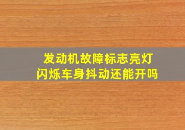 发动机故障标志亮灯闪烁车身抖动还能开吗