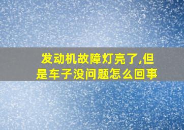 发动机故障灯亮了,但是车子没问题怎么回事