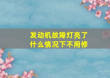 发动机故障灯亮了什么情况下不用修