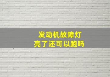 发动机故障灯亮了还可以跑吗