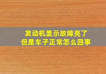 发动机显示故障亮了但是车子正常怎么回事