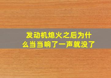 发动机熄火之后为什么当当响了一声就没了