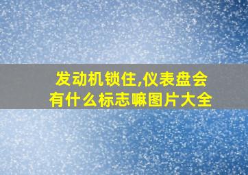 发动机锁住,仪表盘会有什么标志嘛图片大全