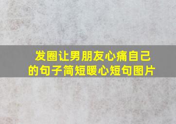 发圈让男朋友心痛自己的句子简短暖心短句图片