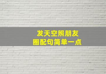 发天空照朋友圈配句简单一点