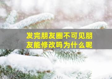 发完朋友圈不可见朋友能修改吗为什么呢