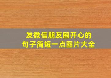 发微信朋友圈开心的句子简短一点图片大全