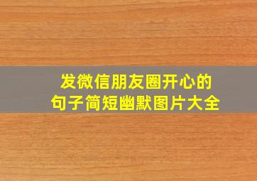 发微信朋友圈开心的句子简短幽默图片大全