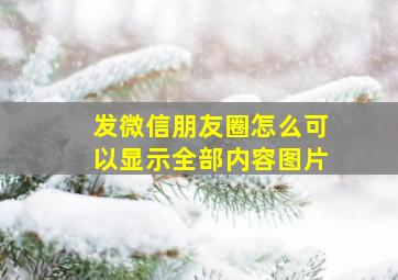 发微信朋友圈怎么可以显示全部内容图片