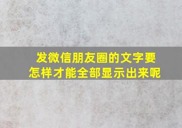 发微信朋友圈的文字要怎样才能全部显示出来呢