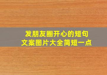 发朋友圈开心的短句文案图片大全简短一点