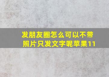 发朋友圈怎么可以不带照片只发文字呢苹果11