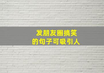 发朋友圈搞笑的句子可吸引人