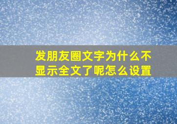 发朋友圈文字为什么不显示全文了呢怎么设置