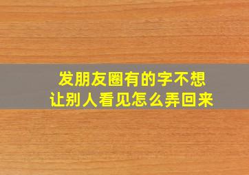 发朋友圈有的字不想让别人看见怎么弄回来