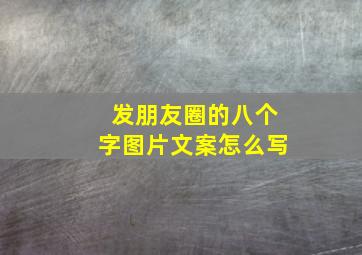 发朋友圈的八个字图片文案怎么写