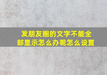 发朋友圈的文字不能全部显示怎么办呢怎么设置