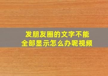 发朋友圈的文字不能全部显示怎么办呢视频