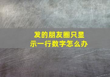 发的朋友圈只显示一行数字怎么办