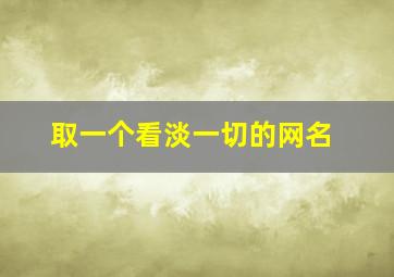 取一个看淡一切的网名