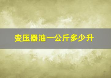 变压器油一公斤多少升