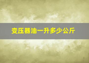 变压器油一升多少公斤