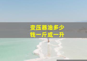 变压器油多少钱一斤或一升