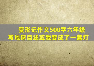 变形记作文500字六年级写地球自述或我变成了一盏灯