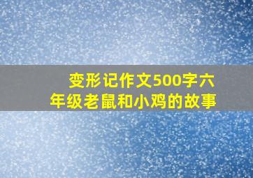 变形记作文500字六年级老鼠和小鸡的故事