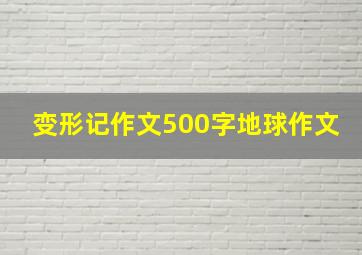 变形记作文500字地球作文